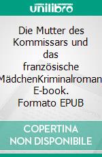 Die Mutter des Kommissars und das französische MädchenKriminalroman. E-book. Formato EPUB