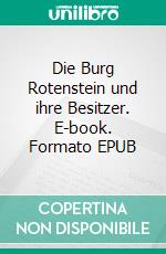 Die Burg Rotenstein und ihre Besitzer. E-book. Formato EPUB