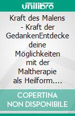 Kraft des Malens - Kraft der GedankenEntdecke deine Möglichkeiten mit der Maltherapie als Heilform. E-book. Formato EPUB ebook