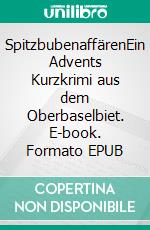 SpitzbubenaffärenEin Advents Kurzkrimi aus dem Oberbaselbiet. E-book. Formato EPUB ebook di Ralf Weber