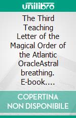 The Third Teaching Letter of the Magical Order of the Atlantic OracleAstral breathing. E-book. Formato EPUB ebook