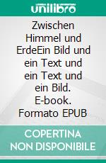 Zwischen Himmel und ErdeEin Bild und ein Text und ein Text und ein Bild. E-book. Formato EPUB ebook di Peter Wehrli