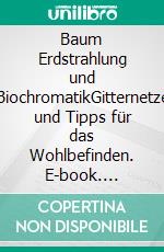 Baum Erdstrahlung und BiochromatikGitternetze und Tipps für das Wohlbefinden. E-book. Formato EPUB ebook di Jürg Mathis