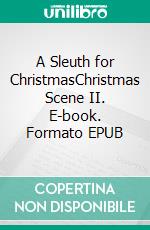 A Sleuth for ChristmasChristmas Scene II. E-book. Formato EPUB ebook