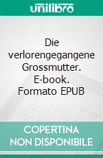 Die verlorengegangene Grossmutter. E-book. Formato EPUB ebook di Pierre Alizé