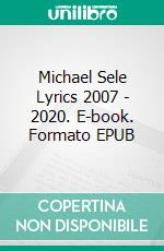 Michael Sele Lyrics 2007 - 2020. E-book. Formato EPUB ebook di Michael Sele