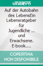 Auf der Autobahn des LebensEin Lebensratgeber für Jugendliche … und Erwachsene. E-book. Formato EPUB ebook