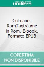 Culmanns RomTagträume in Rom. E-book. Formato EPUB ebook di Otfried H. Culmann