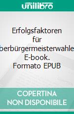 Erfolgsfaktoren für Oberbürgermeisterwahlen. E-book. Formato EPUB ebook di Erich Holzwarth