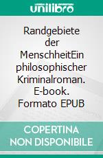 Randgebiete der MenschheitEin philosophischer Kriminalroman. E-book. Formato EPUB