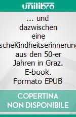 ... und dazwischen eine MascheKindheitserinnerungen aus den 50-er Jahren in Graz. E-book. Formato EPUB