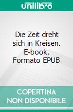 Die Zeit dreht sich in Kreisen. E-book. Formato EPUB ebook