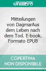 Mitteilungen von DagmarAus dem Leben nach dem Tod. E-book. Formato EPUB ebook di Peter Signer