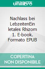 Nachlass bei LebzeitenEin letales Rhizom 1. E-book. Formato EPUB ebook di Gerhard Bachleitner