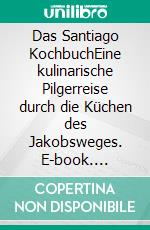 Das Santiago KochbuchEine kulinarische Pilgerreise durch die Küchen des Jakobsweges. E-book. Formato EPUB ebook di Annemarie & Gerhard Habarta