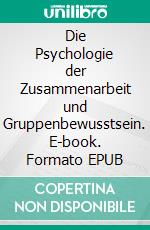 Die Psychologie der Zusammenarbeit und Gruppenbewusstsein. E-book. Formato EPUB ebook