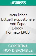 Mein lieber Buttje!Feldpostbriefe von Papa. E-book. Formato EPUB ebook di Harry Ladiges