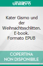 Kater Gismo und der Weihnachtsschlitten. E-book. Formato EPUB ebook