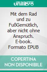 Mit dem Rad und zu FußGemütlich, aber nicht ohne Anspruch. E-book. Formato EPUB ebook