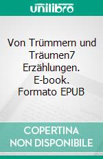 Von Trümmern und Träumen7 Erzählungen. E-book. Formato EPUB ebook