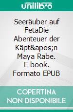 Seeräuber auf FetaDie Abenteuer der Käpt&apos;n Maya Rabe. E-book. Formato EPUB ebook