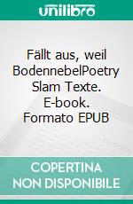 Fällt aus, weil BodennebelPoetry Slam Texte. E-book. Formato EPUB ebook di Angelina Schüler