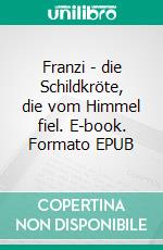 Franzi - die Schildkröte, die vom Himmel fiel. E-book. Formato EPUB ebook