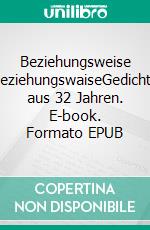 Beziehungsweise BeziehungswaiseGedichte aus 32 Jahren. E-book. Formato EPUB ebook