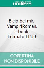 Bleib bei mir, Vampir!Roman. E-book. Formato EPUB ebook