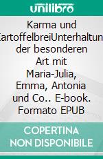Karma und KartoffelbreiUnterhaltung der besonderen Art mit Maria-Julia, Emma, Antonia und Co.. E-book. Formato EPUB ebook