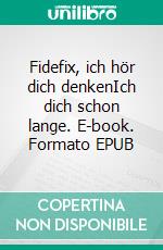 Fidefix, ich hör dich denkenIch dich schon lange. E-book. Formato EPUB