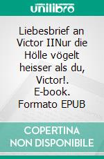 Liebesbrief an Victor IINur die Hölle vögelt heisser als du, Victor!. E-book. Formato EPUB ebook