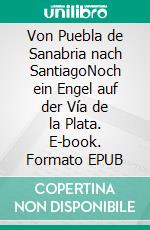 Von Puebla de Sanabria nach SantiagoNoch ein Engel auf der Vía de la Plata. E-book. Formato EPUB ebook di Thomas Schmidt