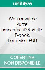 Warum wurde Purzel umgebracht?Novelle. E-book. Formato EPUB ebook di Pitt Pitt