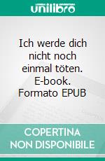 Ich werde dich nicht noch einmal töten. E-book. Formato EPUB ebook di Thomas Conrad