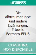 Die Albtraumgruppe und andere Erzählungen. E-book. Formato EPUB