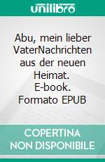 Abu, mein lieber VaterNachrichten aus der neuen Heimat. E-book. Formato EPUB ebook