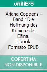 Ariana Coppens - Band 1Die Hoffnung des Königreichs Elfina. E-book. Formato EPUB ebook