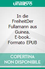 In die FreiheitDer Fullamann aus Guinea. E-book. Formato EPUB ebook