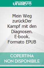 Mein Weg zurückDer Kampf mit den Diagnosen. E-book. Formato EPUB ebook