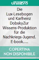 Die Lux-Lesebogen und Karlheinz DobskyZur Wissens-Produktion für die Nachkriegs-Jugend. E-book. Formato EPUB ebook di Kurt Dröge