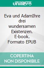 Eva und AdamIhre drei wundersamen Existenzen. E-book. Formato EPUB ebook