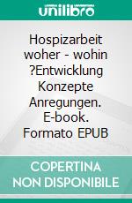 Hospizarbeit woher - wohin ?Entwicklung Konzepte Anregungen. E-book. Formato EPUB ebook di Werner Burgheim