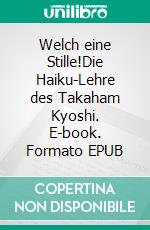 Welch eine Stille!Die Haiku-Lehre des Takaham Kyoshi. E-book. Formato EPUB ebook