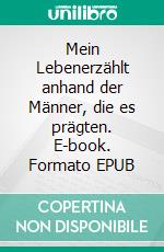 Mein Lebenerzählt anhand der Männer, die es prägten. E-book. Formato EPUB