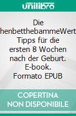 Die WochenbetthebammeWertvolle Tipps für die ersten 8 Wochen nach der Geburt. E-book. Formato EPUB ebook