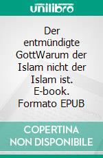 Der entmündigte GottWarum der Islam nicht der Islam ist. E-book. Formato EPUB ebook di Reinhard Stransfeld