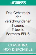 Das Geheimnis der verschwundenen Frauen. E-book. Formato EPUB ebook