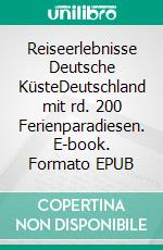 Reiseerlebnisse Deutsche KüsteDeutschland mit rd. 200 Ferienparadiesen. E-book. Formato EPUB ebook