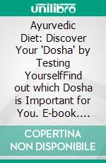 Ayurvedic Diet: Discover Your 'Dosha' by  Testing YourselfFind out which Dosha is Important for You. E-book. Formato EPUB ebook